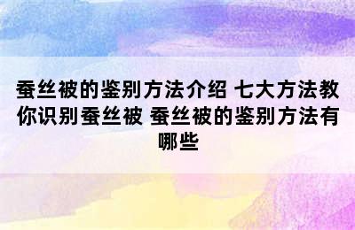 蚕丝被的鉴别方法介绍 七大方法教你识别蚕丝被 蚕丝被的鉴别方法有哪些